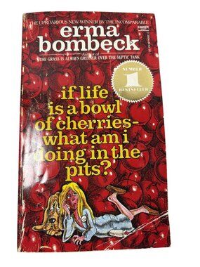 If Life Is A Bowl Of Cherries What Am I Doing In The Pits? By Erma Bombeck Paper